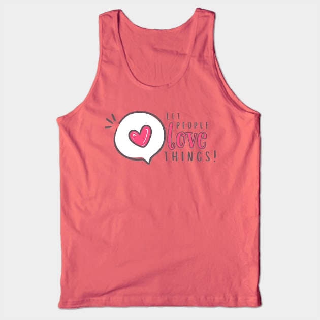 Let people love things!!!! Tank Top by Valley of Oh